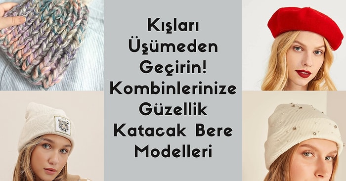 Her Kombine Ayrı Bere! Kışın Kullanılabilecek En Şık 12 Bere Modeli