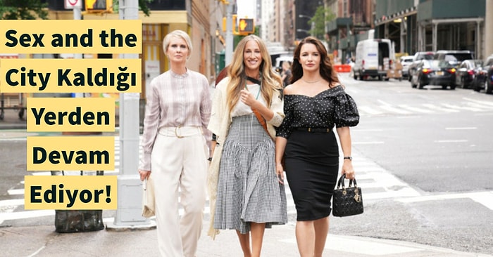 Hayranları Sex And The City Geri Dönüşüne Neden Bu Kadar Tepki Gösterdi?