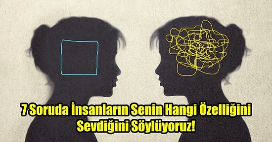 7 Soruda İnsanların Senin Hangi Özelliğini Sevdiğini Söylüyoruz!