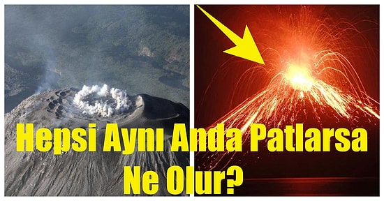 Bir Felaket Senaryosu: Dünyadaki Bütün Yanardağlar Aynı Anda Patlarsa Ne Olur?