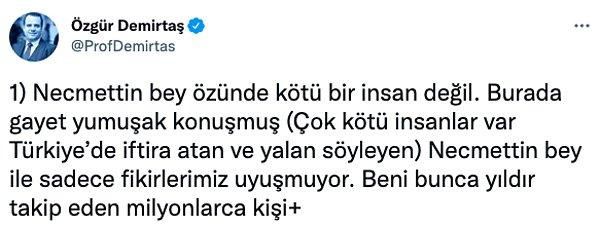 Özgür Demirtaş da Twitter hesabından kendisine yanıt vererek "Necmettin Bey özünde kötü bir insan değil" dedi ve şöyle konuştu: