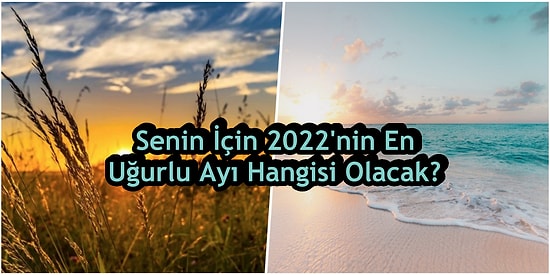 Senin İçin 2022'nin En Uğurlu Ayı Hangisi Olacak?