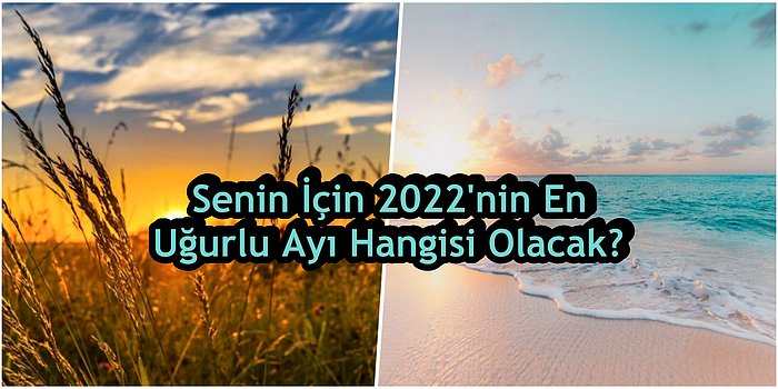 Senin İçin 2022'nin En Uğurlu Ayı Hangisi Olacak?