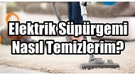 "Elektrikli Süpürgemi En Etkili Nasıl Temizlerim?" Diye Soranlar İçin Gerekli Malzemeleri Bir Bir Anlatıyoruz!