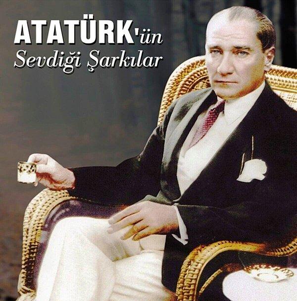 9. Atatürk'ün en sevdiği şarkıları biz de çok seviyoruz.
