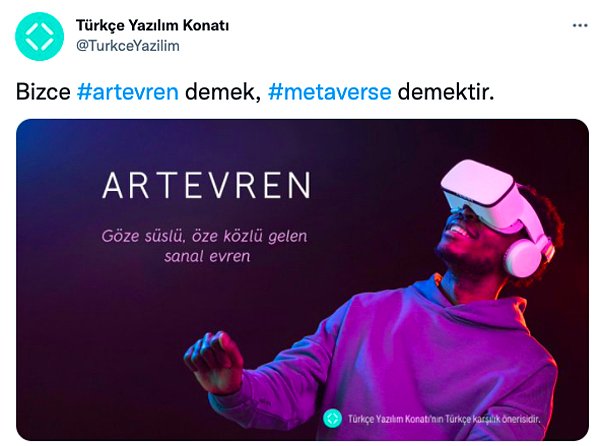 Diğer platformlarda Metaverse'e gelen Türkçe öneriler şöyle sıralanmıştı: Yanevren, Evrenyanı, Altevren, Evrenardı, Ardılevren, Araevren, Evrenara, Öteevren ve Misalevren.