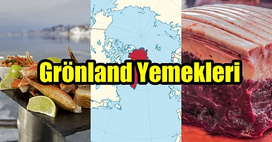 Fok Balığı Çorbasından Balina Etine Şaşkınlıktan Küçük Dilinizi Yutacağınız İlginç Grönland Yemekleri