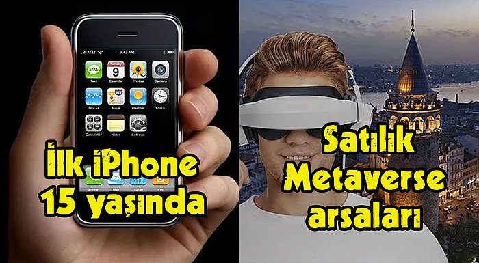 15 Yaşındaki İlk iPhone'dan Satılık Metaverse Arsalarına Bugün Teknoloji Dünyasında Neler Oldu?