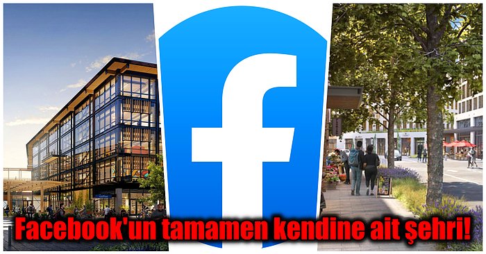 Facebook'un Silikon Vadisinin Ortasına İnşa Ettiği Tamamen Kendine Ait Şehri