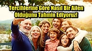 Tercihlerine Göre Nasıl Bir Ailen Olduğunu Tahmin Ediyoruz!