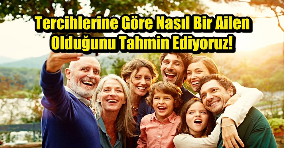 Tercihlerine Göre Nasıl Bir Ailen Olduğunu Tahmin Ediyoruz!