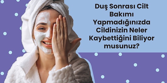 Duş Sonrası Kendinizi Şımartın: Bu Önerilerle Cildiniz Bebek Gibi Olacak