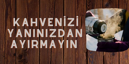 Kahvenizi Her Yere Taşıyabilmenizi Sağlayacak Dayanıklı Bir Termos Alırken Dikkat Etmeniz Gerekenler