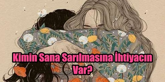 Kimin Sana Sarılmasına İhtiyacın Var?