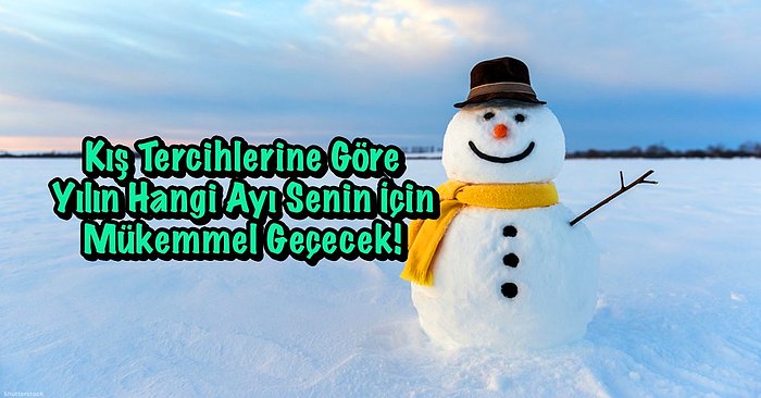 Kış Tercihlerine Göre Yılın Hangi Ayı Senin İçin Mükemmel Geçecek!