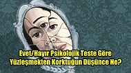 Evet/Hayır Psikolojik Teste Göre Yüzleşmekten Korktuğun Düşünce Ne?
