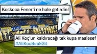 Fenerbahçe Taraftarı Sosyal Medya Üzerinde Ali Koç'a Sesleniyor: 'Ali Koç Bırak Git!'