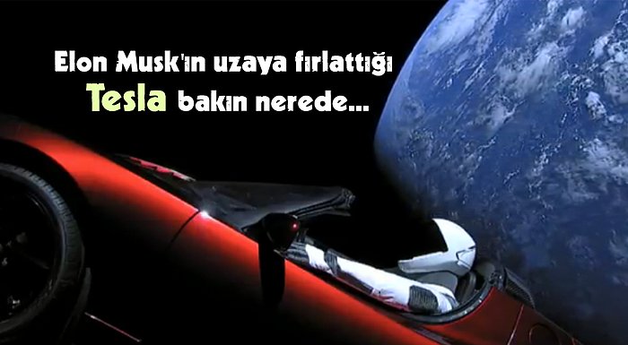 Elon Musk'ın Uzaya Fırlatarak 'Parayla Dahi Satın Alamayacağı' Şekilde Reklam Yaptığı O Tesla Şimdi Nerede?