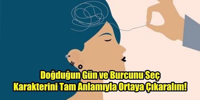 Doğduğun Gün ve Burcunu Seç Karakterini Tam Anlamıyla Ortaya Çıkaralım!