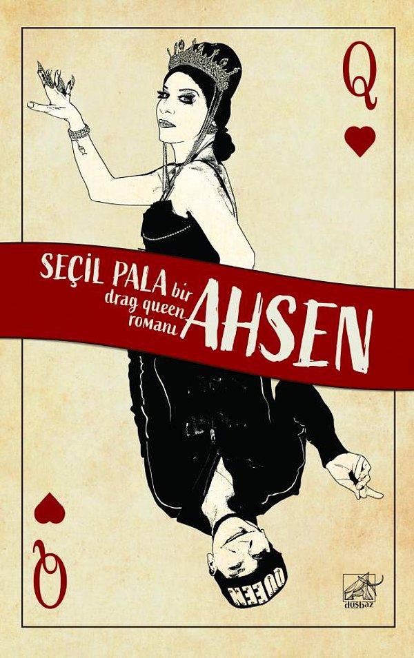Ahsen, yakın arkadaşı Seçil Pala ile birlikte Türkiye'nin ilk draq queen romanı "Ahsen: Bir Drag Queen Romanı"nın yaratıcısı oldu.