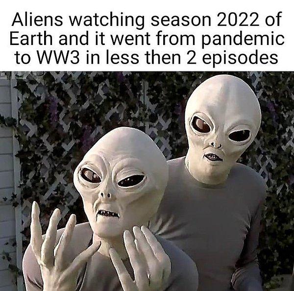 3. "Uzaylılar, 2 bölümden kısa bir sürede pandemiden 3. dünya savaşına geçen dünyanın 2022 sezonunu izliyor."