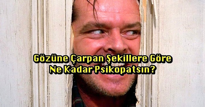 Gözüne Çarpan Şekillere Göre Ne Kadar Psikopatsın?