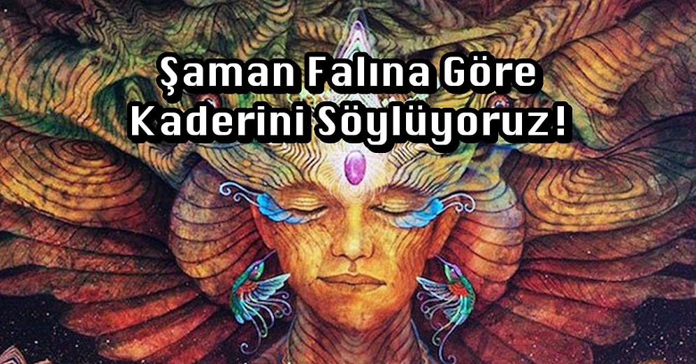 Şaman Falına Göre Kaderini Söylüyoruz!