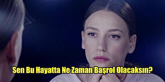 Sen Bu Hayatta Ne Zaman Başrol Olacaksın?