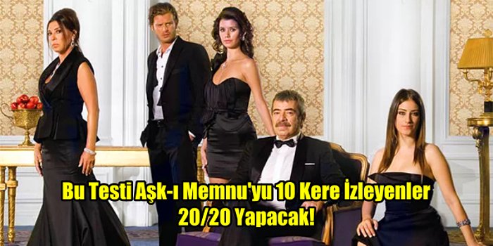 Bu Testi Aşk-ı Memnu'yu 10 Kere İzleyenler 20/20 Yapacak!