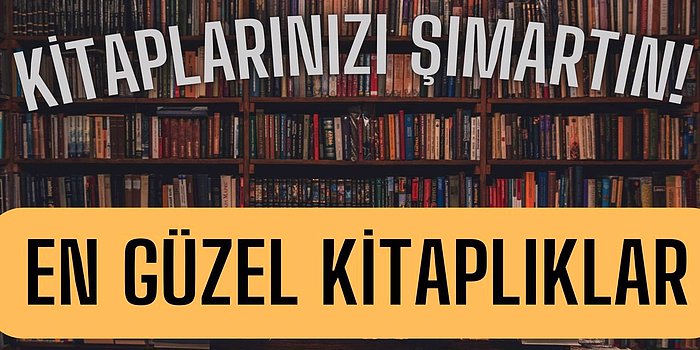 Kitaplarınıza Sıcacık Bir Yuva Olacak En Güzel Kitaplıklar