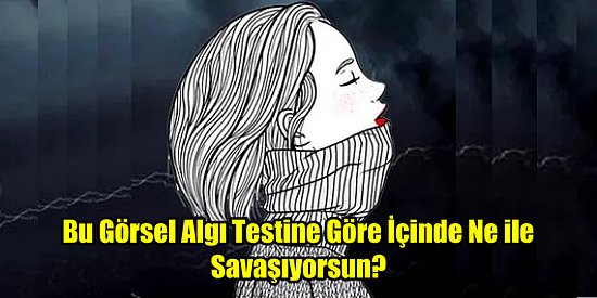 Bu Görsel Algı Testine Göre İçinde Ne ile Savaşıyorsun?