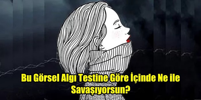 Bu Görsel Algı Testine Göre İçinde Ne ile Savaşıyorsun?