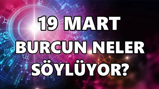 Günlük Burç Yorumuna Göre 19 Mart Cumartesi Günün Nasıl Geçecek?