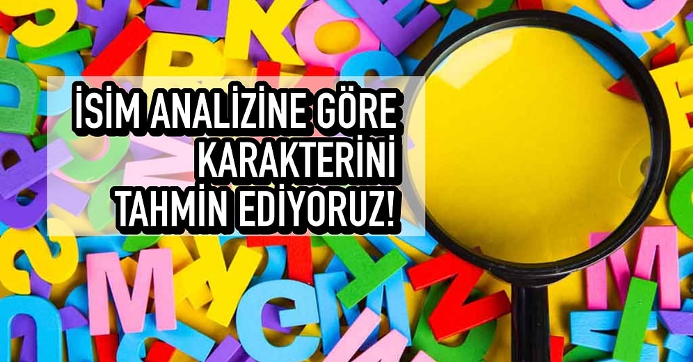 İsim Analizine Göre Karakterini Tahmin Ediyoruz!