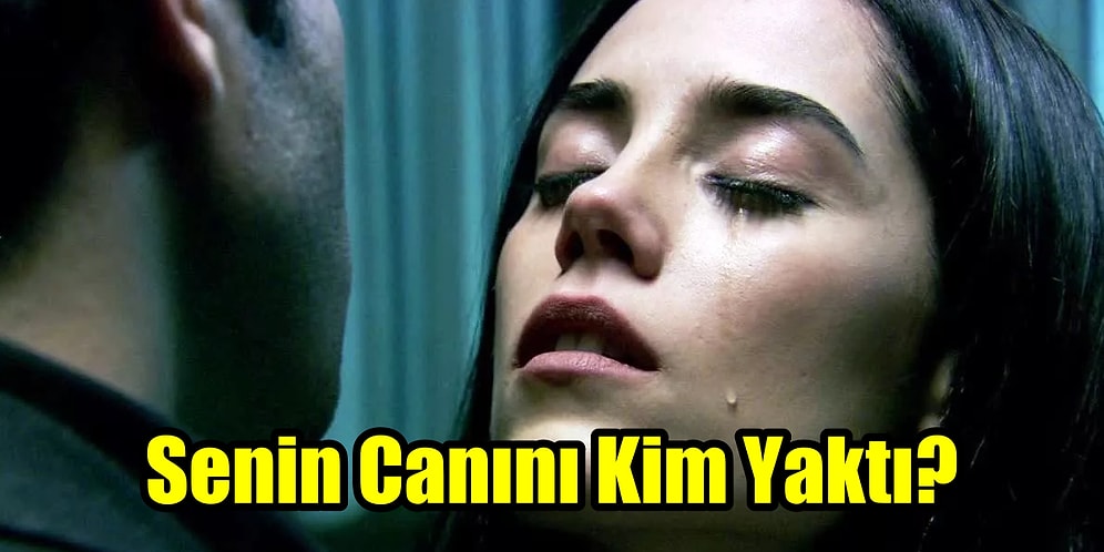 Senin Canını Kim Yaktı?