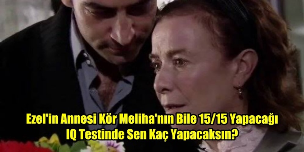 Ezel'in Annesi Kör Meliha'nın Bile 15/15 Yapacağı IQ Testinde Sen Kaç Yapacaksın?