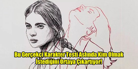 Bu Gerçekçi Karakter Testi Aslında Kim Olmak İstediğini Ortaya Çıkartıyor!