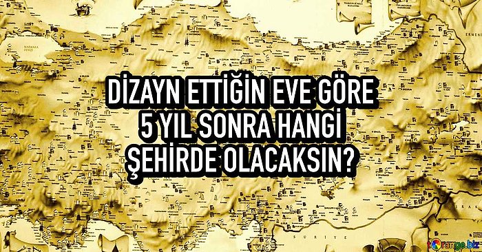 Dizayn Ettiğin Eve Göre 5 Sene Sonra Hangi Şehirde Olacaksın?