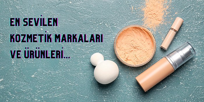 Kullananların Beğenip Müdavimi Olduğu En İyi Kozmetik Markaları