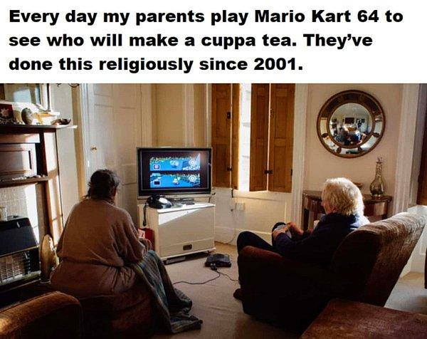 1. "Ailem her gün kimin çayları hazırlayacağını belirlemek için Mario Kart 64 oynuyor."