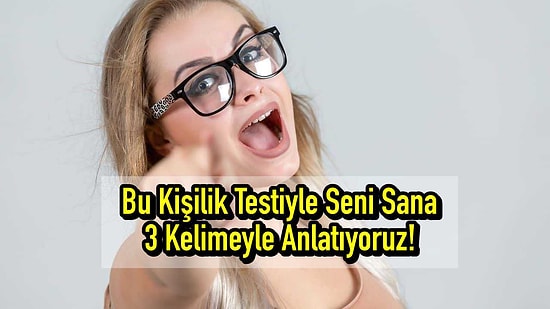 Bu Kişilik Testiyle Seni Sana 3 Kelimeyle Anlatıyoruz!