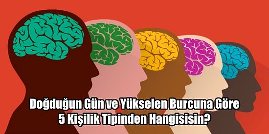 Doğduğun Gün ve Yükselen Burcuna Göre 5 Kişilik Tipinden Hangisisin?