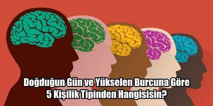Doğduğun Gün ve Yükselen Burcuna Göre 5 Kişilik Tipinden Hangisisin?