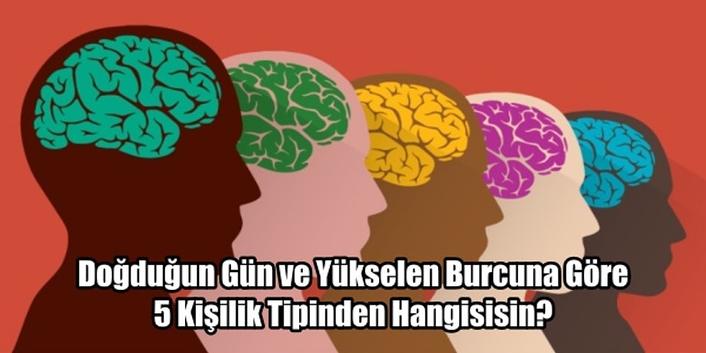 Doğduğun Gün ve Yükselen Burcuna Göre 5 Kişilik Tipinden Hangisisin?