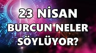 Günlük Burç Yorumuna Göre 23 Nisan Cumartesi Günün Nasıl Geçecek?