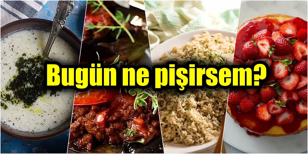 'Bugün Ne Pişirsem?' Diye Düşünenler İçin Birbirinden Lezzetli ve Farklı Çeşitlerle Günün Menüsü