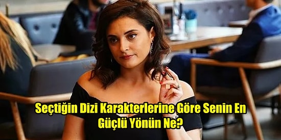 Seçtiğin Dizi Karakterlerine Göre Senin En Güçlü Yönün Ne?