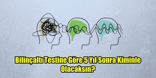 Bilinçaltı Testine Göre 5 Yıl Sonra Kiminle Olacaksın?