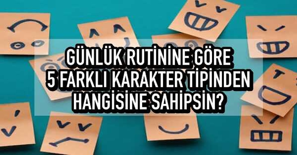 Günlük Rutinine Göre 5 Farklı Karakter Tipinden Hangisine Sahipsin?