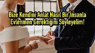Bize Kendini Anlat Nasıl Bir İnsanla Evlenmen Gerektiğini Söyleyelim!